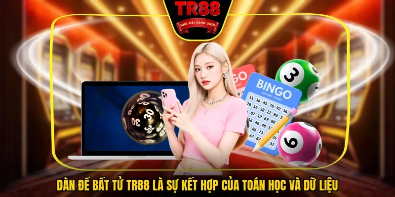 Dàn để bất tử TR88 là sự kết hợp của toán học và dữ liệu