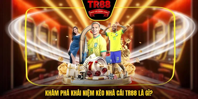 Khám phá khái niệm kèo nhà cái TR88 là gì?
