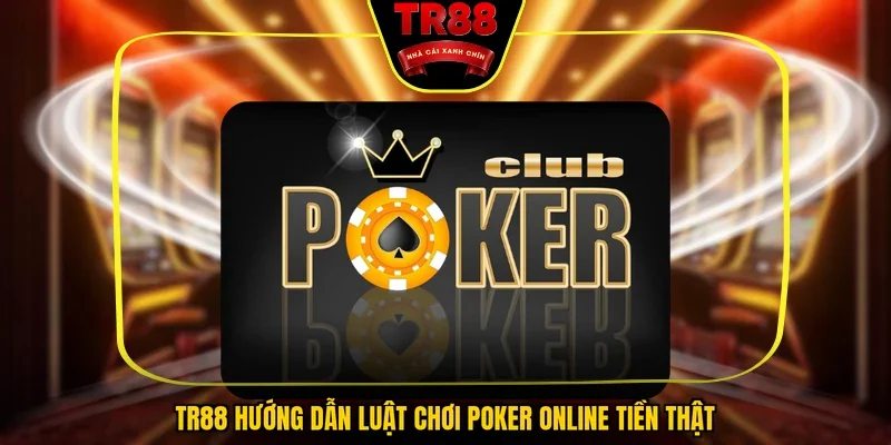 TR88 hướng dẫn luật chơi Poker online tiền thật